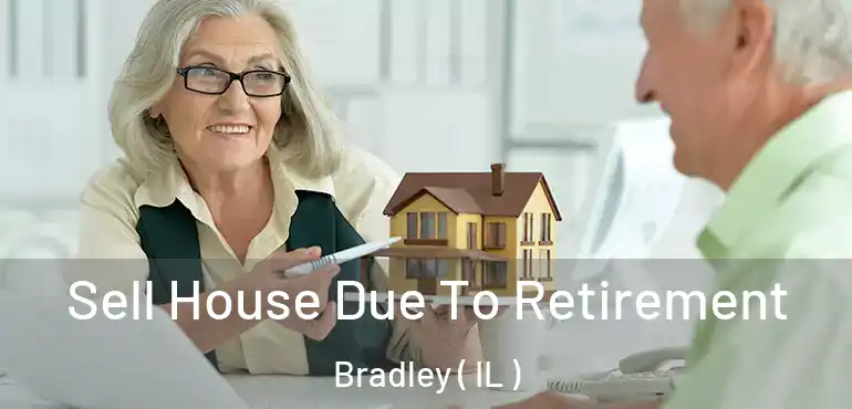  Sell House Due To Retirement Bradley ( IL )