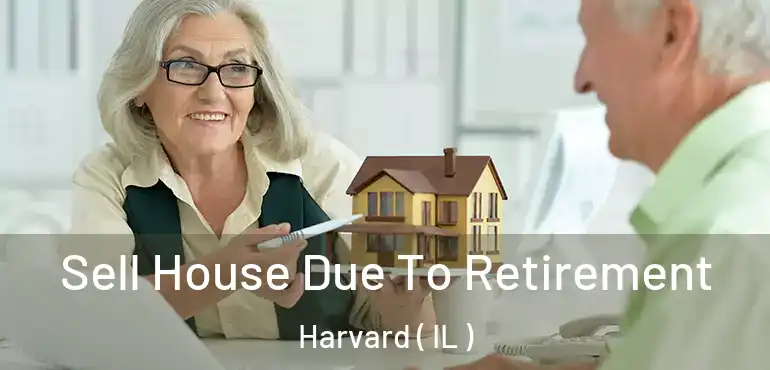  Sell House Due To Retirement Harvard ( IL )