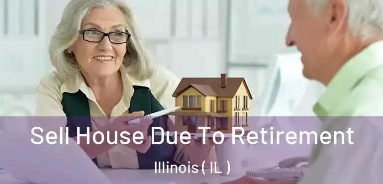  Sell House Due To Retirement Illinois ( IL )