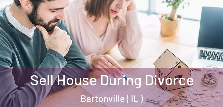  Sell House During Divorce Bartonville ( IL )