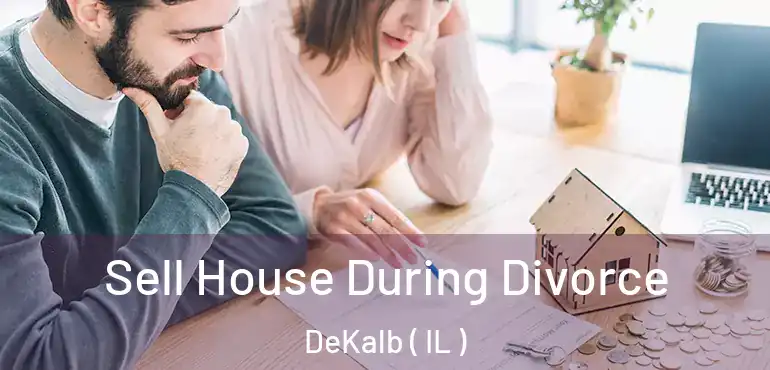  Sell House During Divorce DeKalb ( IL )