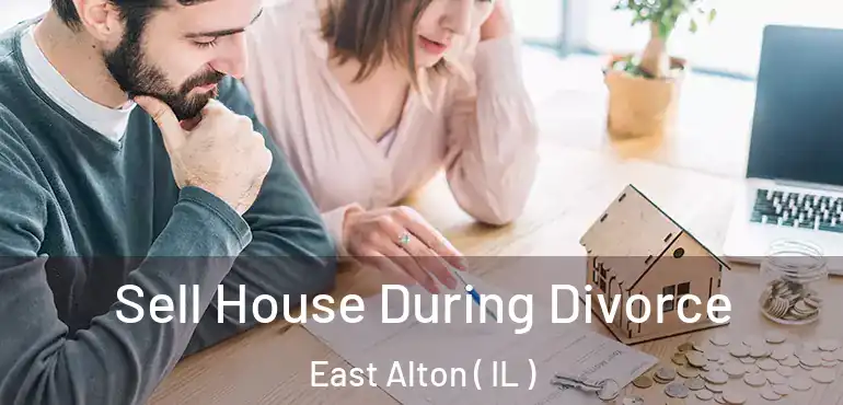  Sell House During Divorce East Alton ( IL )
