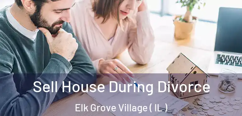  Sell House During Divorce Elk Grove Village ( IL )
