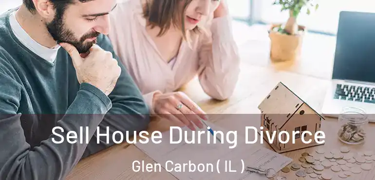  Sell House During Divorce Glen Carbon ( IL )