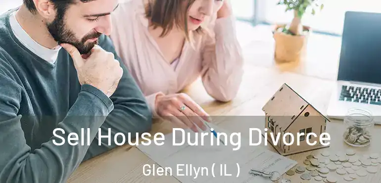  Sell House During Divorce Glen Ellyn ( IL )