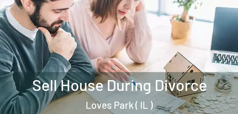  Sell House During Divorce Loves Park ( IL )