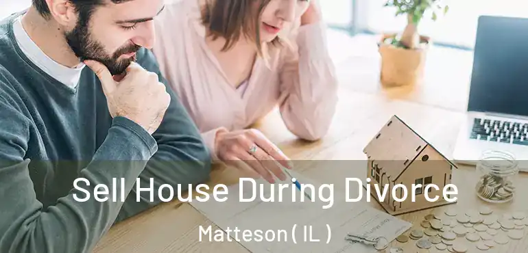  Sell House During Divorce Matteson ( IL )