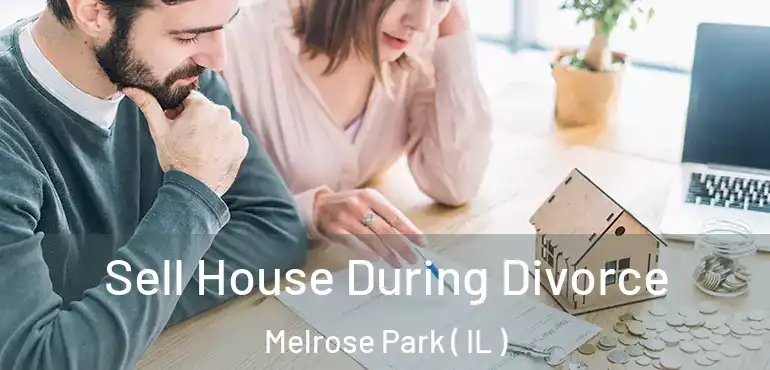  Sell House During Divorce Melrose Park ( IL )