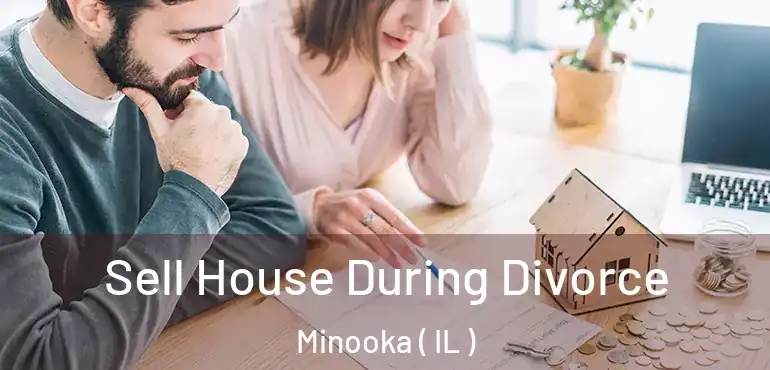  Sell House During Divorce Minooka ( IL )