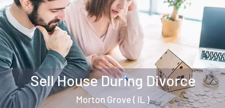  Sell House During Divorce Morton Grove ( IL )