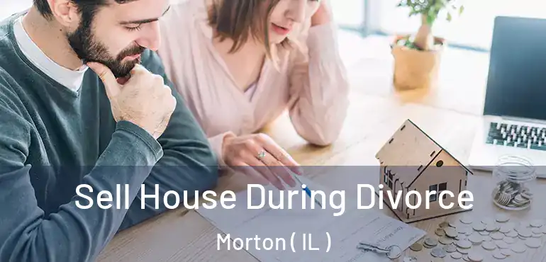  Sell House During Divorce Morton ( IL )