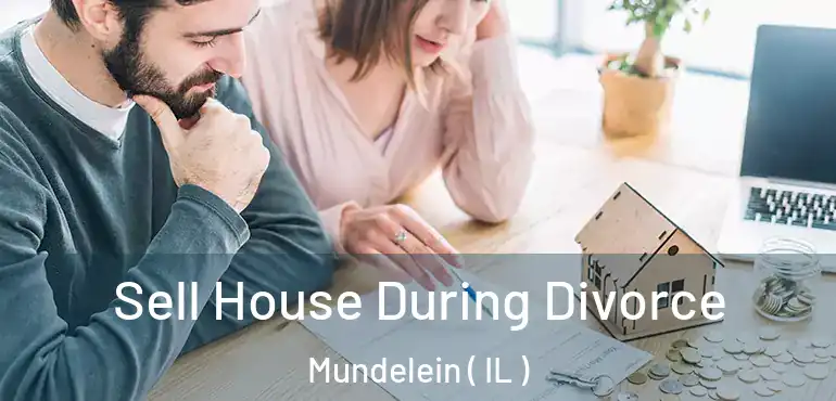  Sell House During Divorce Mundelein ( IL )