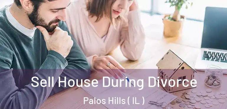  Sell House During Divorce Palos Hills ( IL )