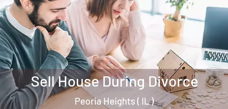  Sell House During Divorce Peoria Heights ( IL )