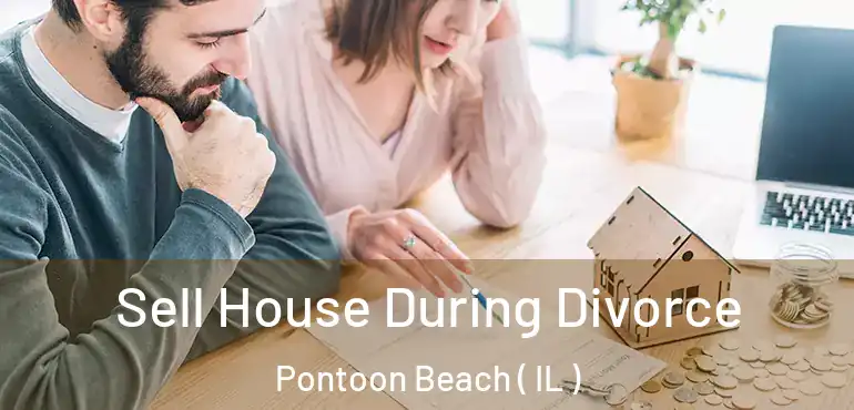  Sell House During Divorce Pontoon Beach ( IL )