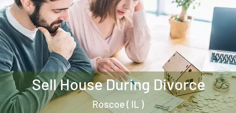  Sell House During Divorce Roscoe ( IL )