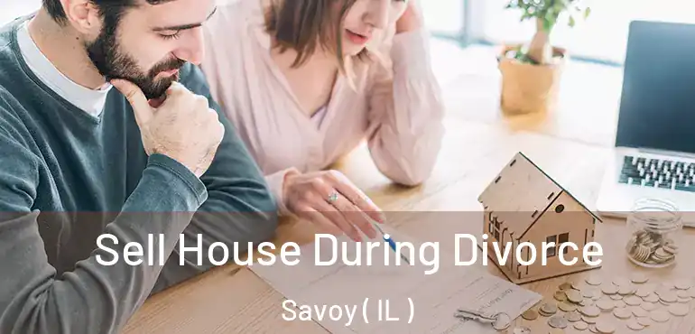  Sell House During Divorce Savoy ( IL )
