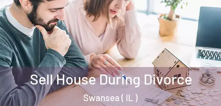  Sell House During Divorce Swansea ( IL )