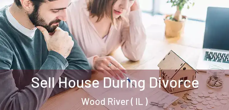  Sell House During Divorce Wood River ( IL )