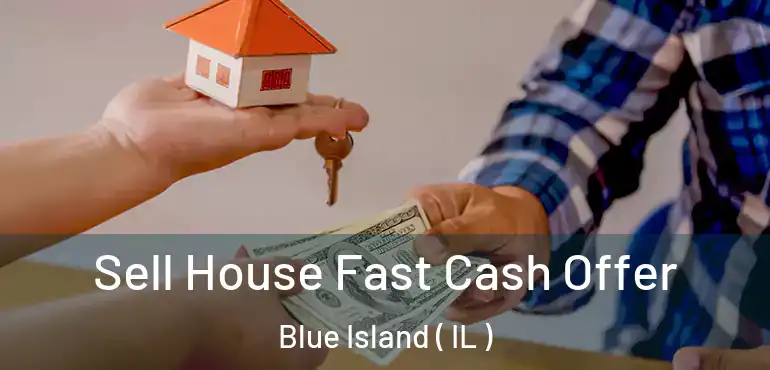  Sell House Fast Cash Offer Blue Island ( IL )
