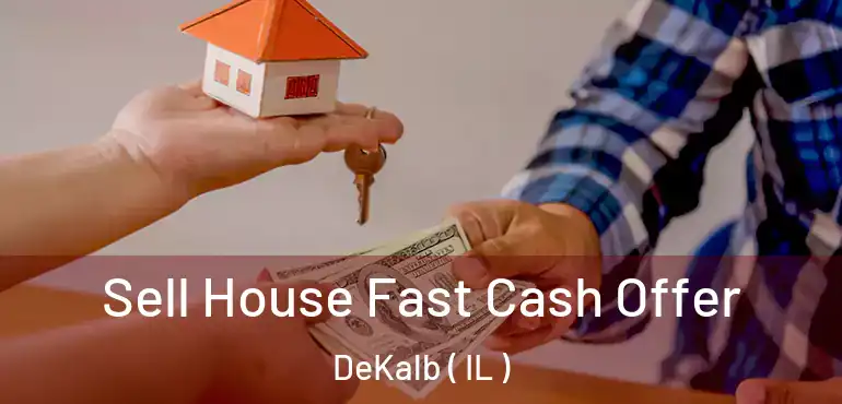  Sell House Fast Cash Offer DeKalb ( IL )
