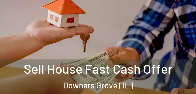  Sell House Fast Cash Offer Downers Grove ( IL )