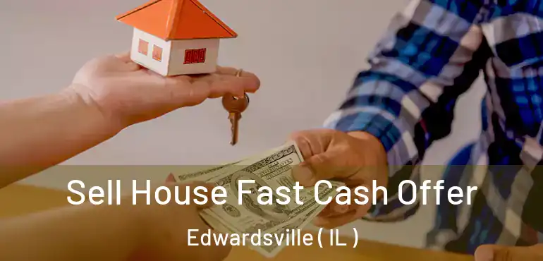  Sell House Fast Cash Offer Edwardsville ( IL )