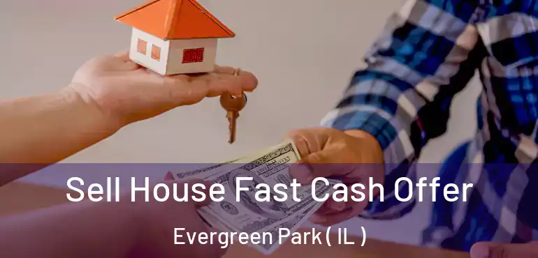  Sell House Fast Cash Offer Evergreen Park ( IL )