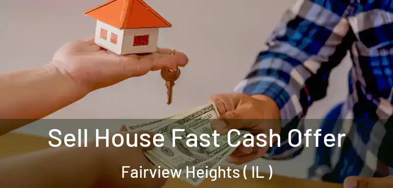  Sell House Fast Cash Offer Fairview Heights ( IL )