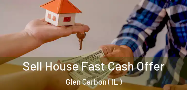  Sell House Fast Cash Offer Glen Carbon ( IL )