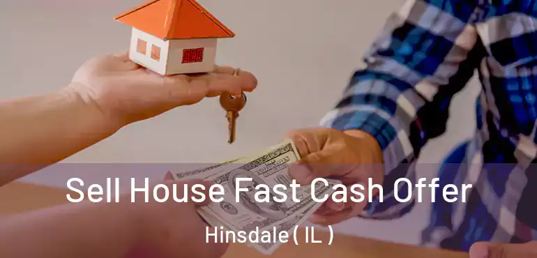  Sell House Fast Cash Offer Hinsdale ( IL )