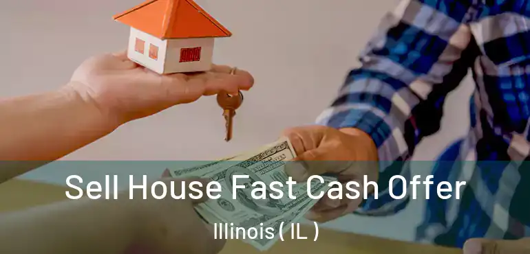  Sell House Fast Cash Offer Illinois ( IL )