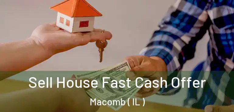  Sell House Fast Cash Offer Macomb ( IL )
