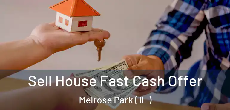  Sell House Fast Cash Offer Melrose Park ( IL )