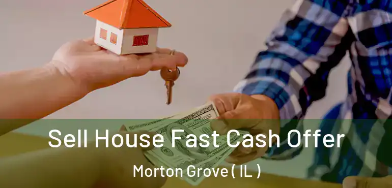  Sell House Fast Cash Offer Morton Grove ( IL )