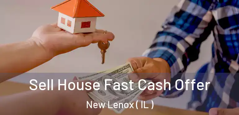  Sell House Fast Cash Offer New Lenox ( IL )