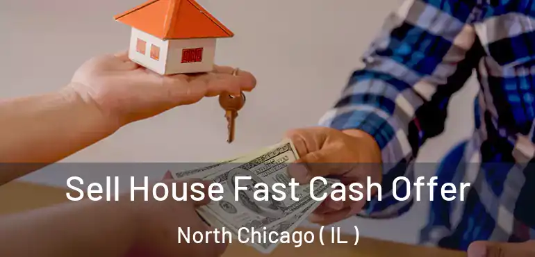  Sell House Fast Cash Offer North Chicago ( IL )