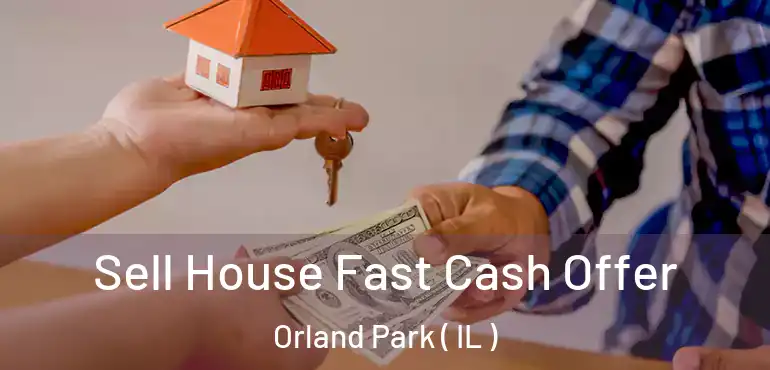  Sell House Fast Cash Offer Orland Park ( IL )