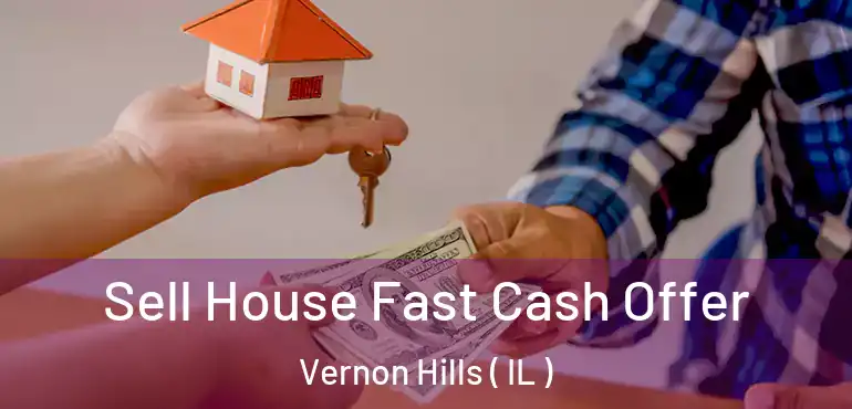  Sell House Fast Cash Offer Vernon Hills ( IL )