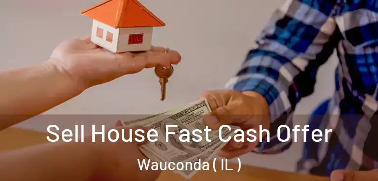  Sell House Fast Cash Offer Wauconda ( IL )