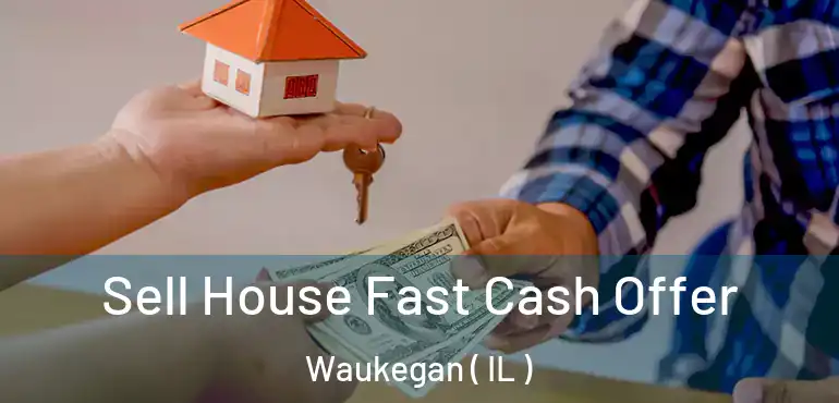  Sell House Fast Cash Offer Waukegan ( IL )
