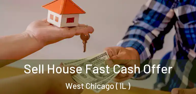  Sell House Fast Cash Offer West Chicago ( IL )