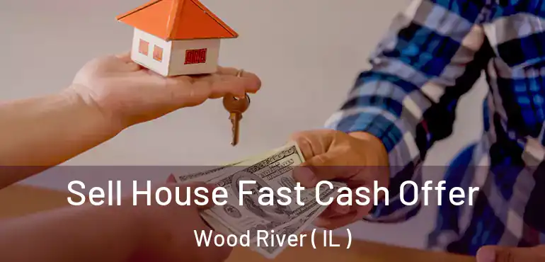  Sell House Fast Cash Offer Wood River ( IL )