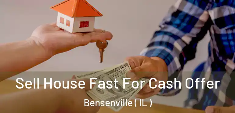  Sell House Fast For Cash Offer Bensenville ( IL )