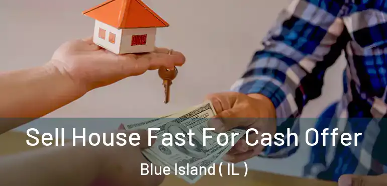  Sell House Fast For Cash Offer Blue Island ( IL )
