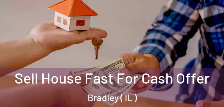  Sell House Fast For Cash Offer Bradley ( IL )