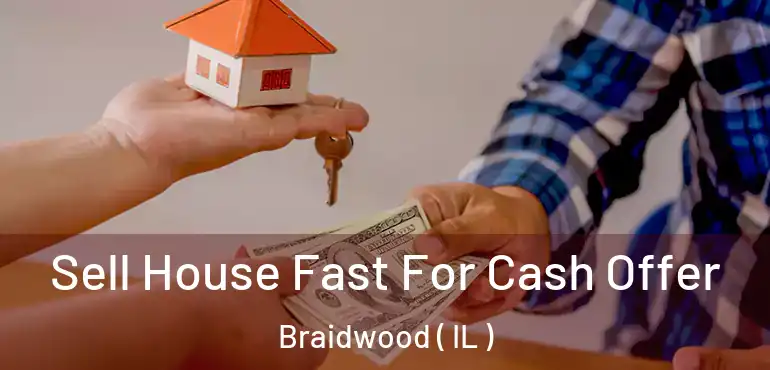  Sell House Fast For Cash Offer Braidwood ( IL )