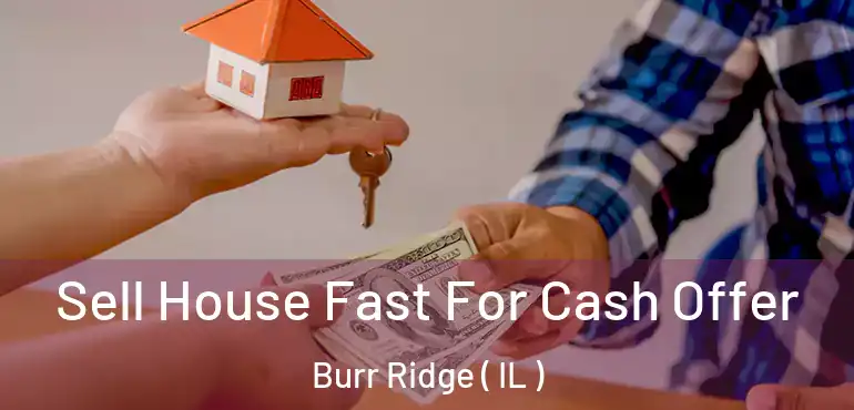  Sell House Fast For Cash Offer Burr Ridge ( IL )