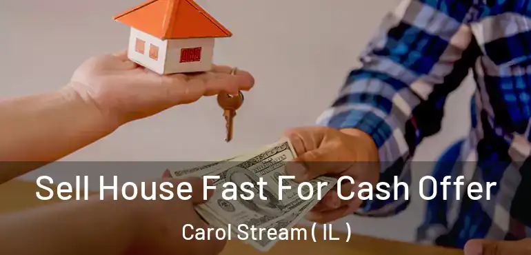  Sell House Fast For Cash Offer Carol Stream ( IL )