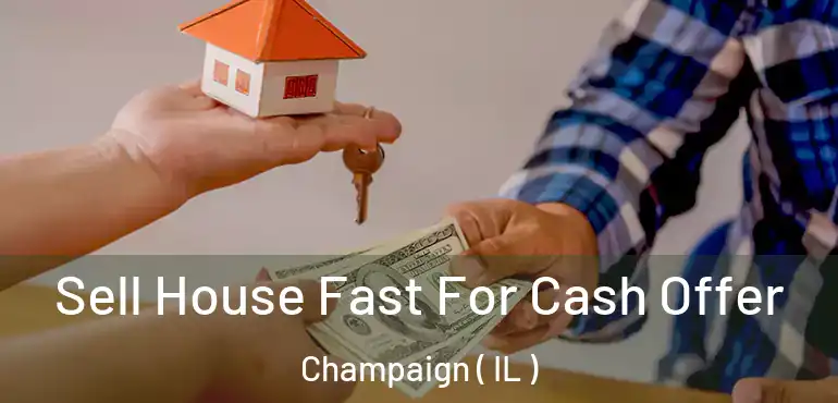  Sell House Fast For Cash Offer Champaign ( IL )